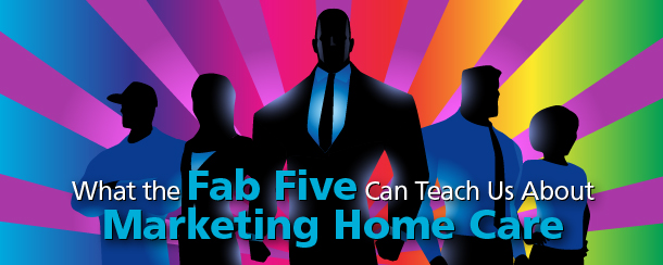 What the Fab Five Can Teach Us About Marketing Home Care